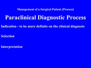 Management of a Surgical Patient [Process]
Paraclinical Diagnostic Process
Indication - to be more definite on the clinical diagnosis
Selection
Interpretation
 