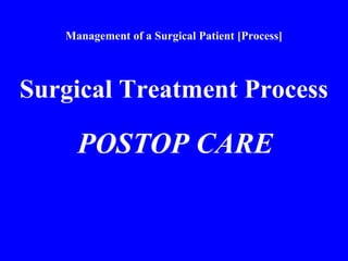 Management of a Surgical Patient [Process]
Surgical Treatment Process
POSTOP CARE
 