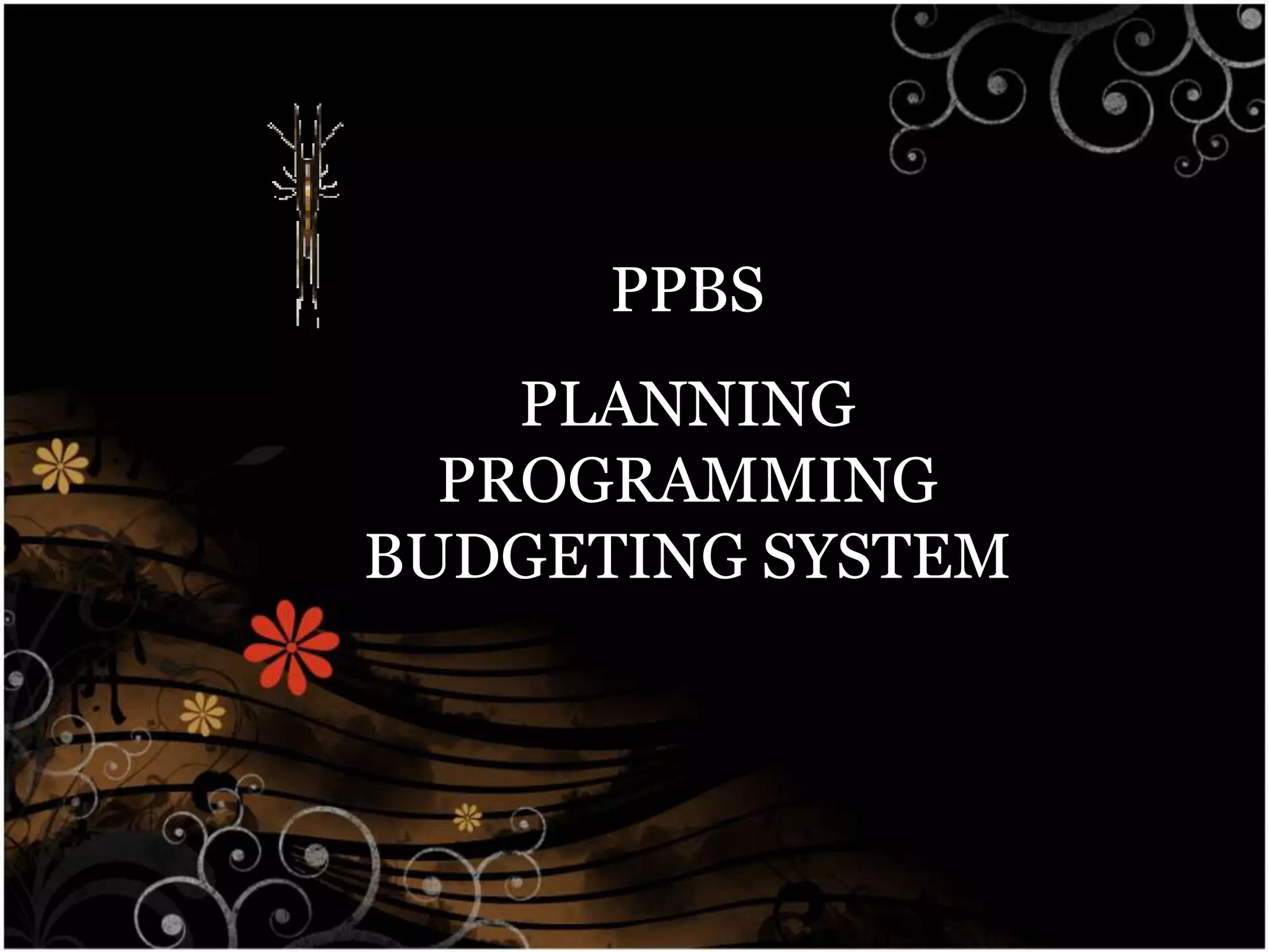 PPBS
PLANNING
PROGRAMMING
BUDGETING SYSTEM
 