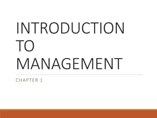 INTRODUCTION
TO
MANAGEMENT
CHAPTER 1
 