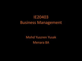 IE20403Business Management MohdYuszrenYusak Menara8A 