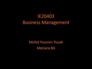 IE20403Business Management MohdYuszrenYusak Menara 8A 