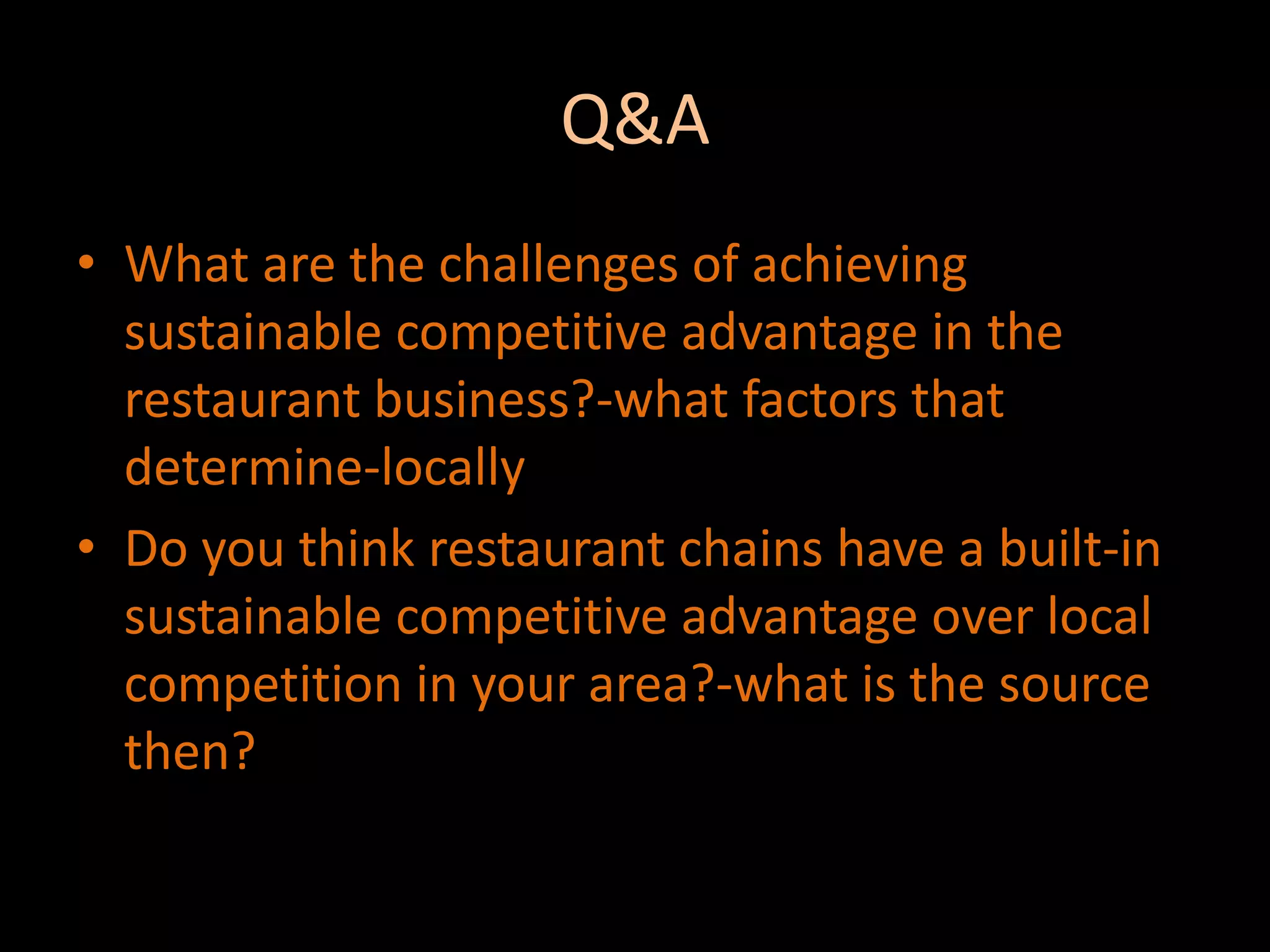 Q&AWhat are the challenges of achieving sustainable competitive advantage in the restaurant business?-what factors that determine-locallyDo you think restaurant chains have a built-in sustainable competitive advantage over local competition in your area?-what is the source then?