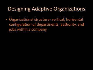 Designing Adaptive OrganizationsOrganizational structure- vertical, horizontal configuration of departments, authority, and jobs within a company