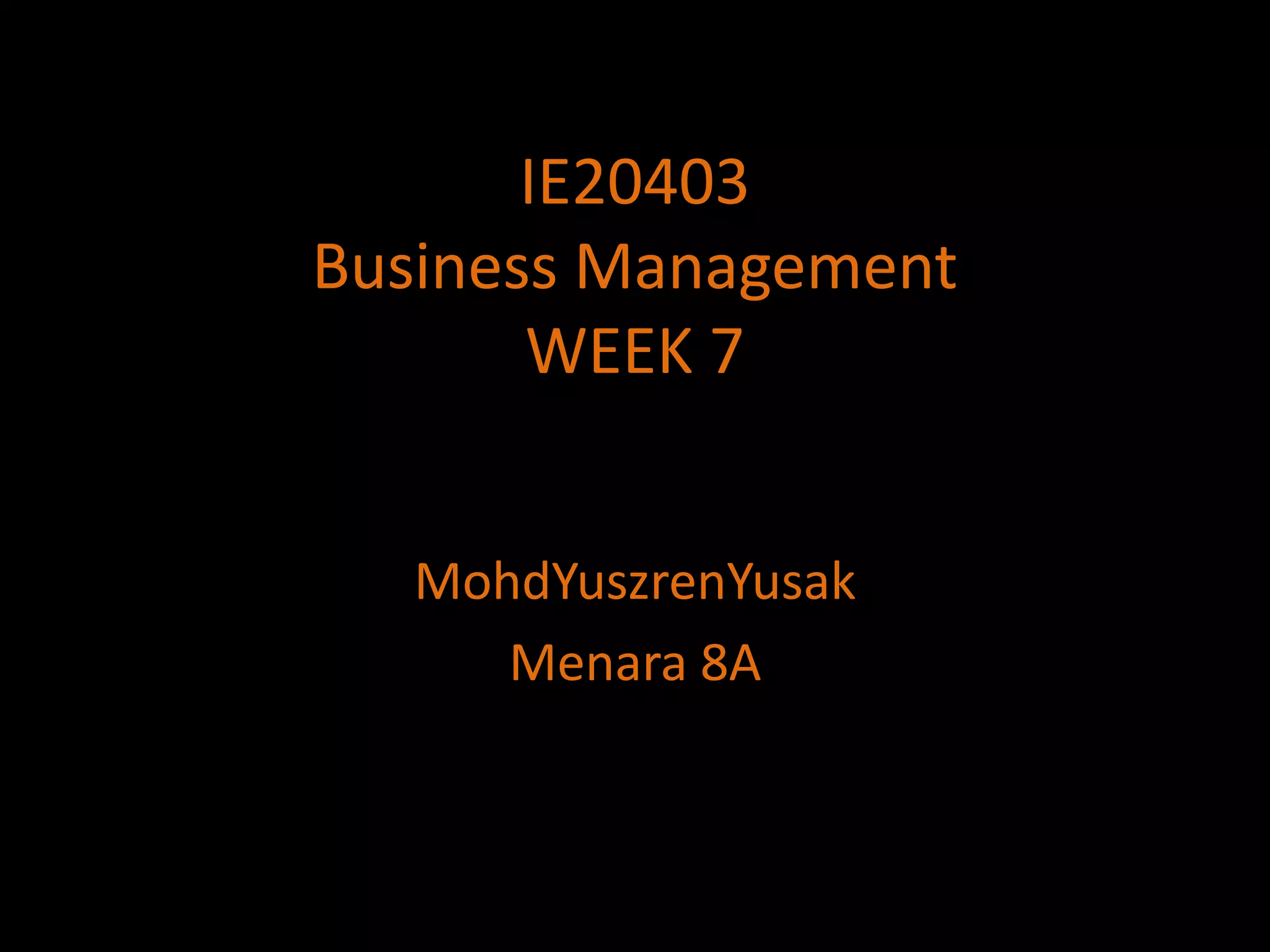 IE20403Business ManagementWEEK 7MohdYuszrenYusakMenara 8A