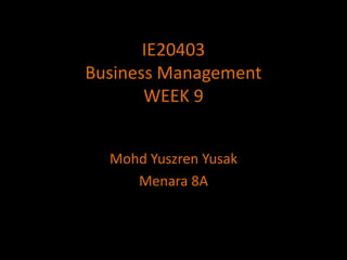 IE20403Business ManagementWEEK 9 MohdYuszrenYusak Menara 8A 