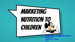 Marketing
nutrition to
children
DISNEY CASE STUDY
Made by-
Rhythm Tyagi
DTU
 