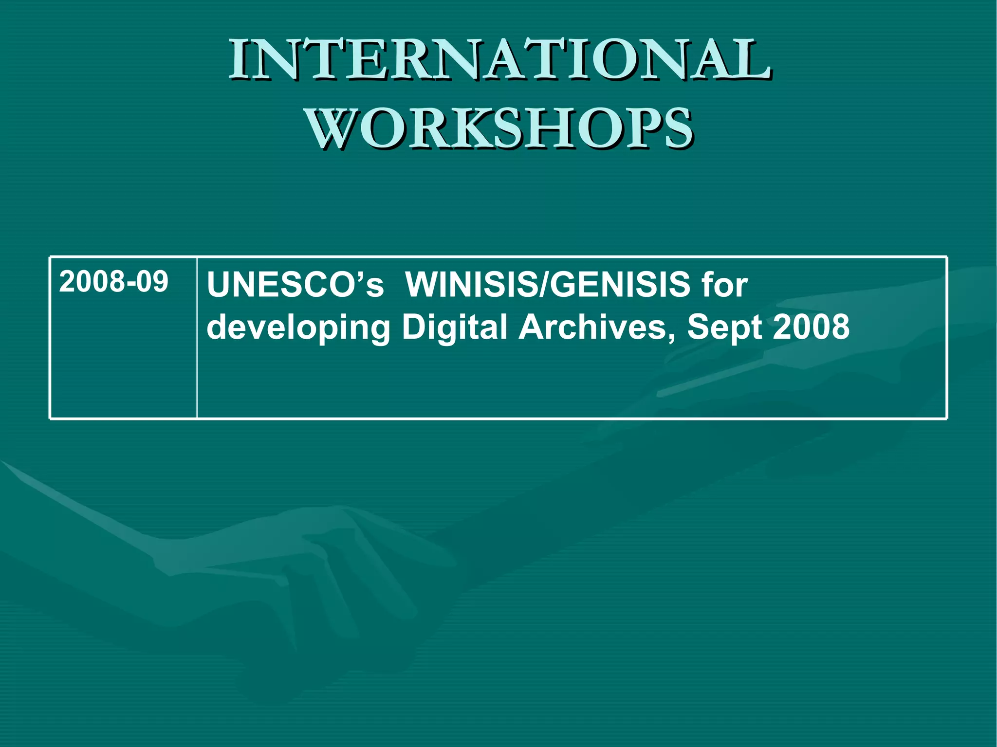 INTERNATIONAL WORKSHOPS UNESCO’s  WINISIS/GENISIS for developing Digital Archives, Sept 2008 2008-09 
