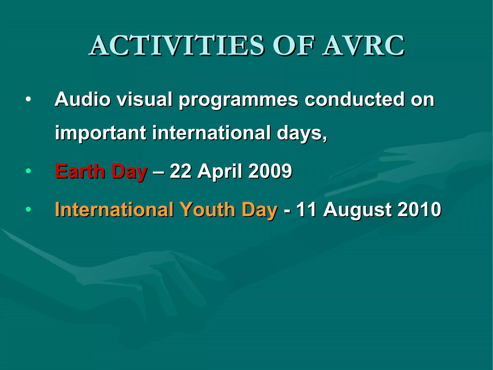 ACTIVITIES OF AVRC Audio visual programmes conducted on important international days, Earth Day  – 22 April 2009 International Youth Day  - 11 August 2010 