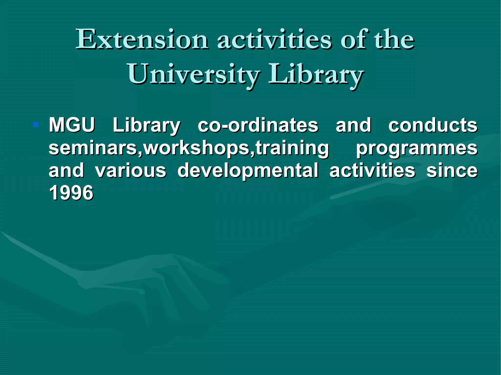 Extension activities of the University Library MGU Library co-ordinates and conducts seminars,workshops,training programmes and various developmental activities since 1996 