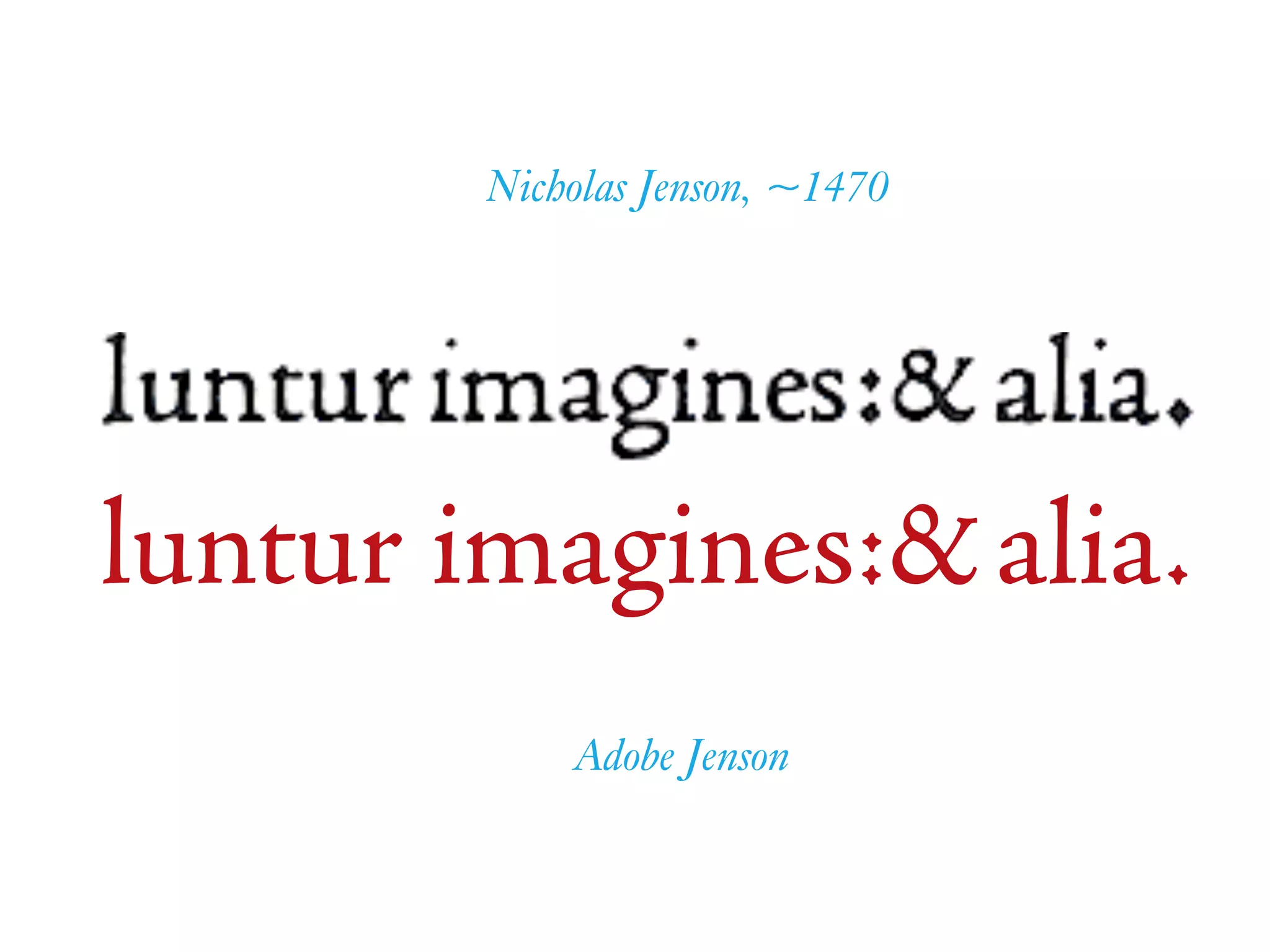 luntur imagines:&alia.
Adobe Jenson
Nicholas Jenson, ~1470
 