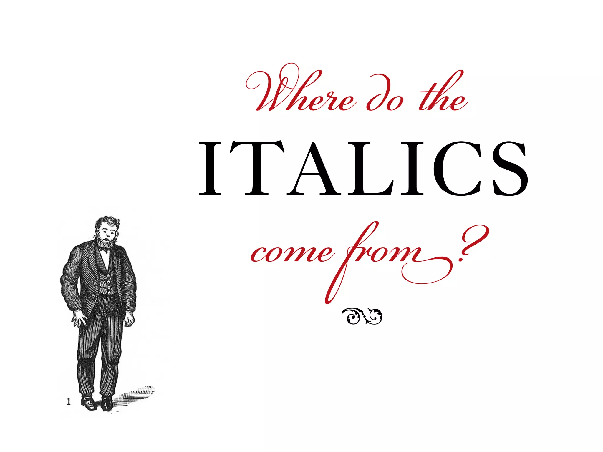 Where do the
ITALICS
come from?
ß
 