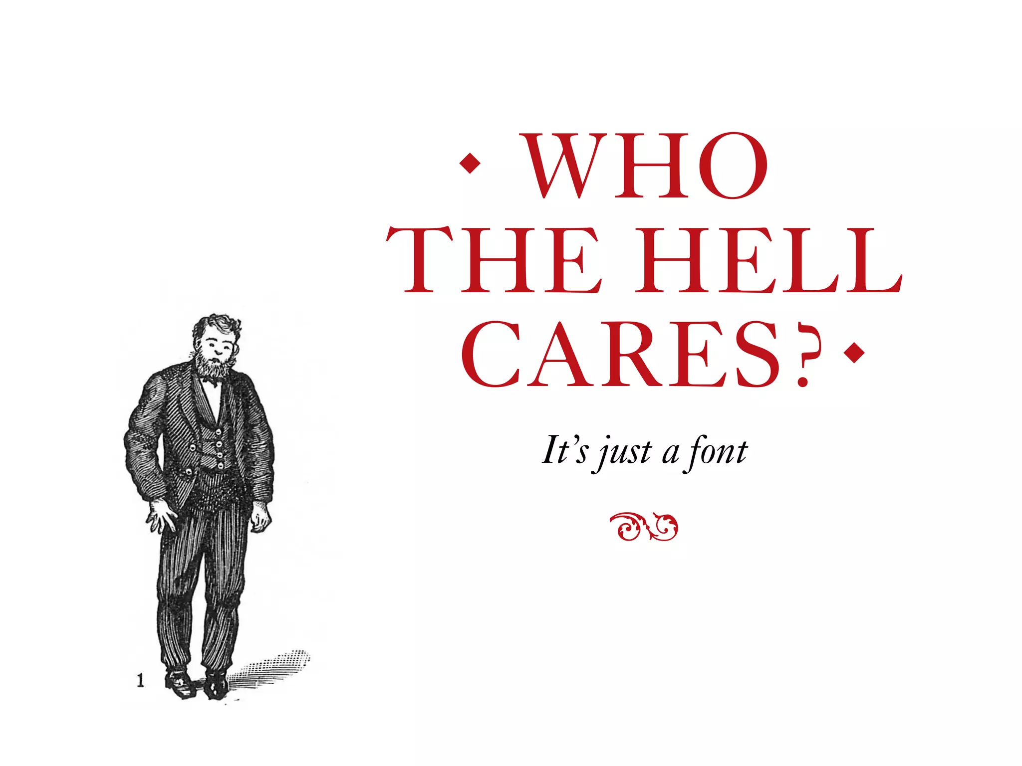 WHO  
THE HELL  
CARES?
It’s just a font
◆
◆
ß
 