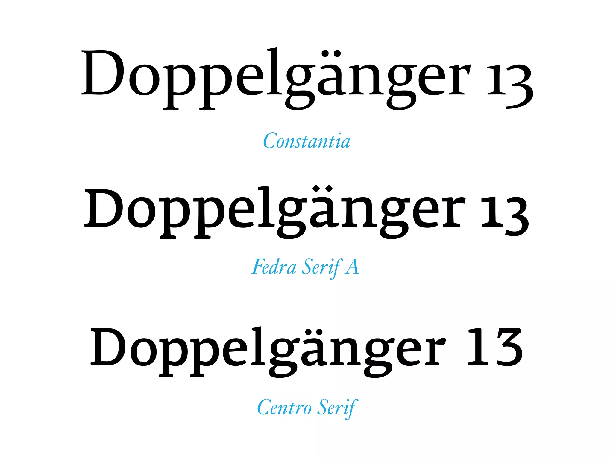 Doppelgänger 13
Fedra Serif A
Doppelgänger	13
Constantia
Doppelgänger 13
Сentro Serif
 