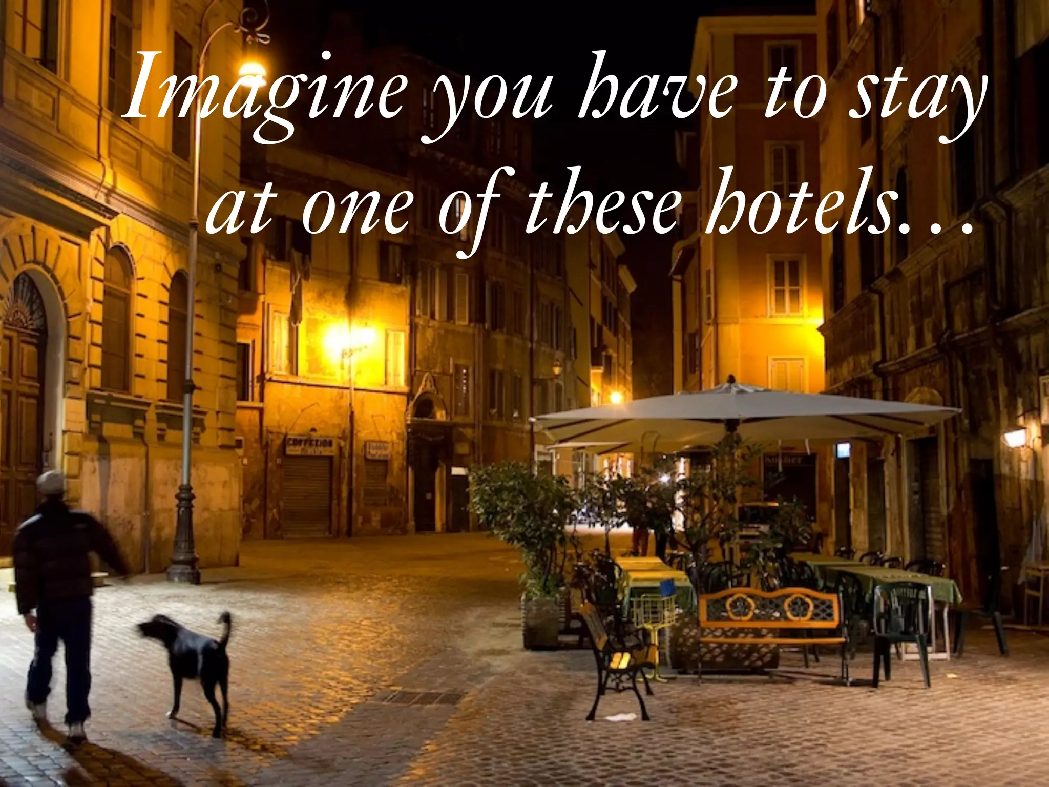 Imagine you have to stay
at one of these hotels…
 