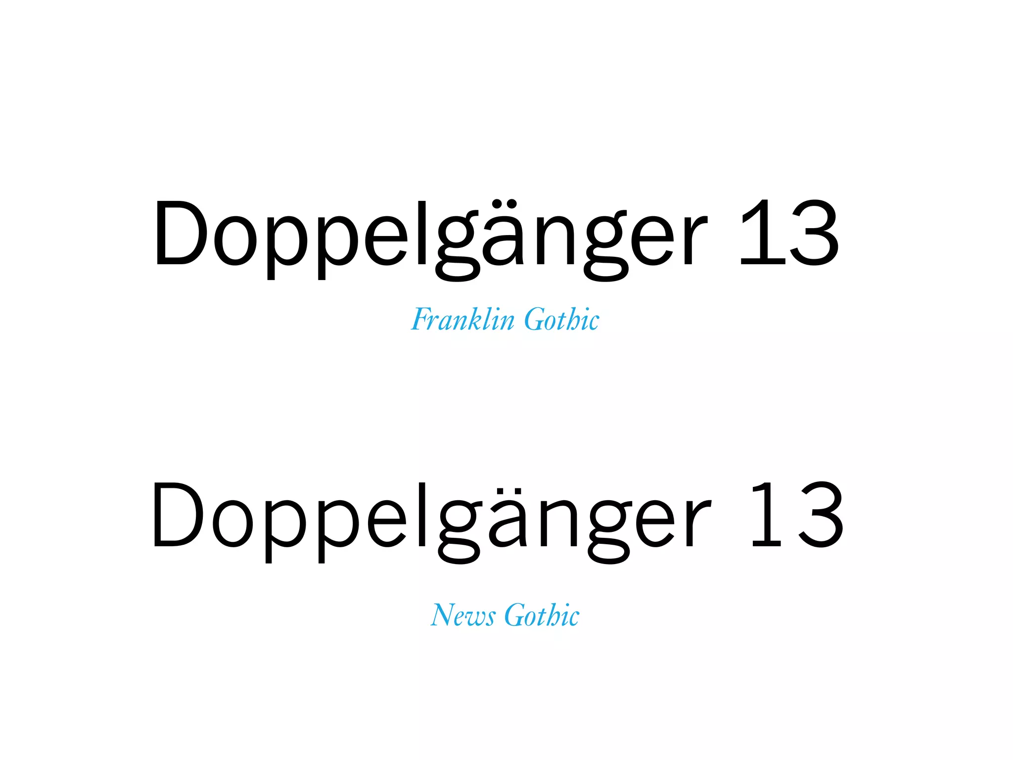 Doppelgänger 13
Doppelgänger 13
News Gothic
Franklin Gothic
 