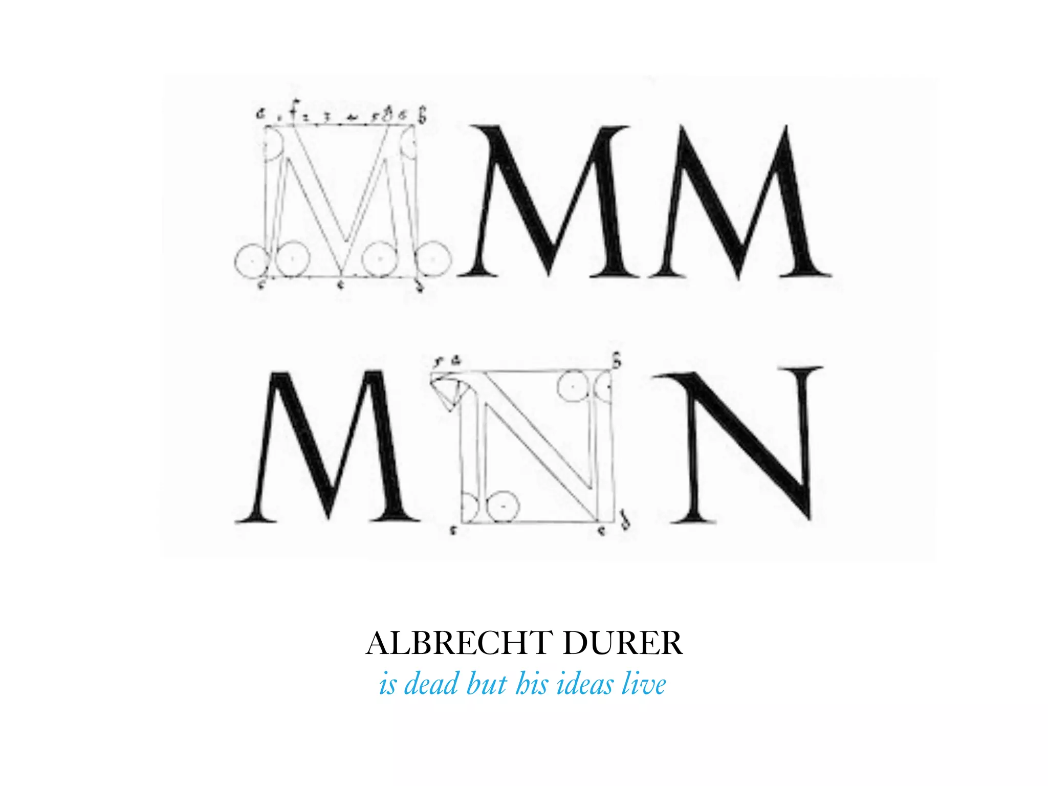 ALBRECHT DURER  
is dead but his ideas live
 