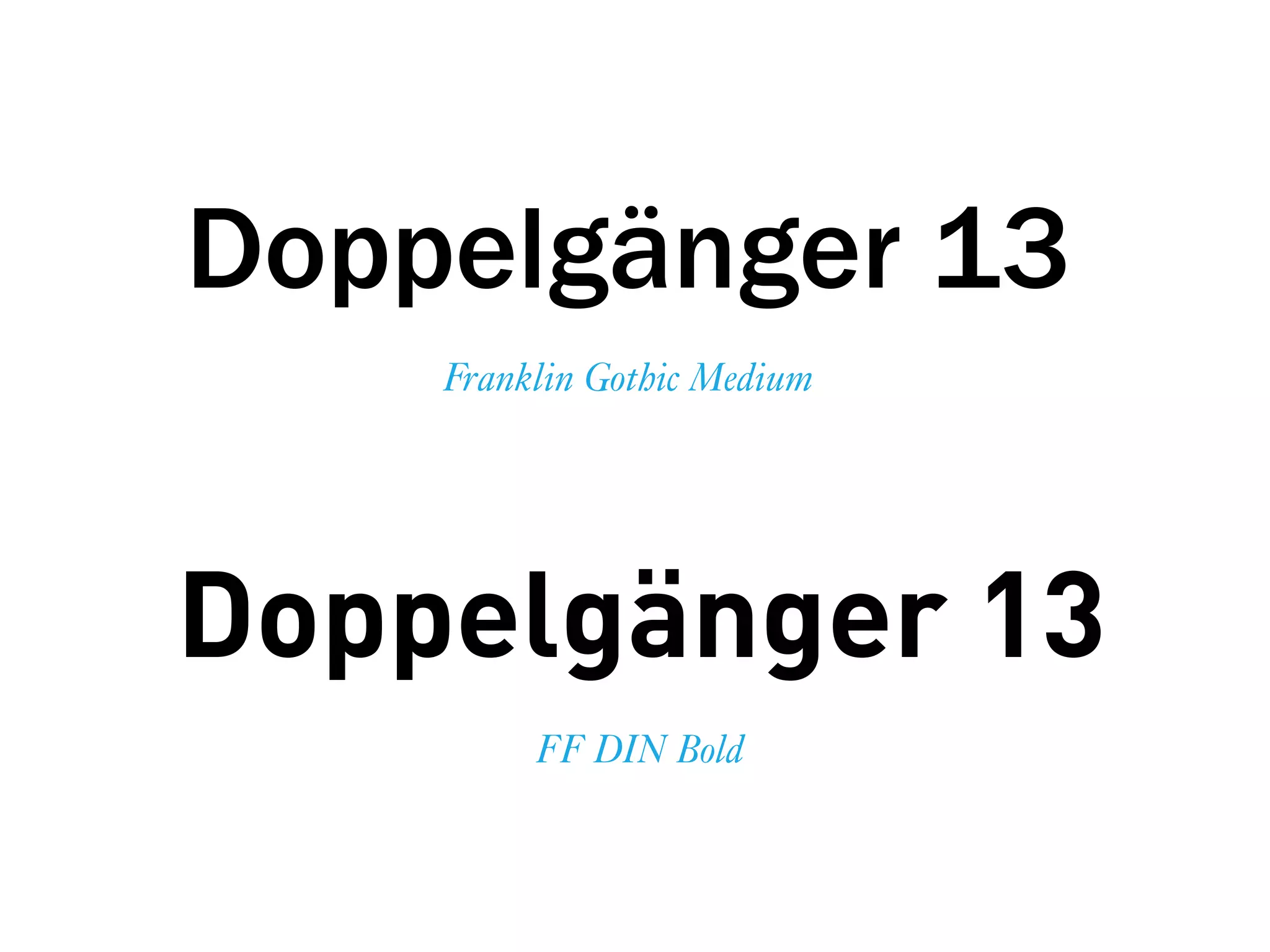 FF DIN Bold
Doppelgänger 13
Franklin Gothic Medium
Doppelgänger 13
 