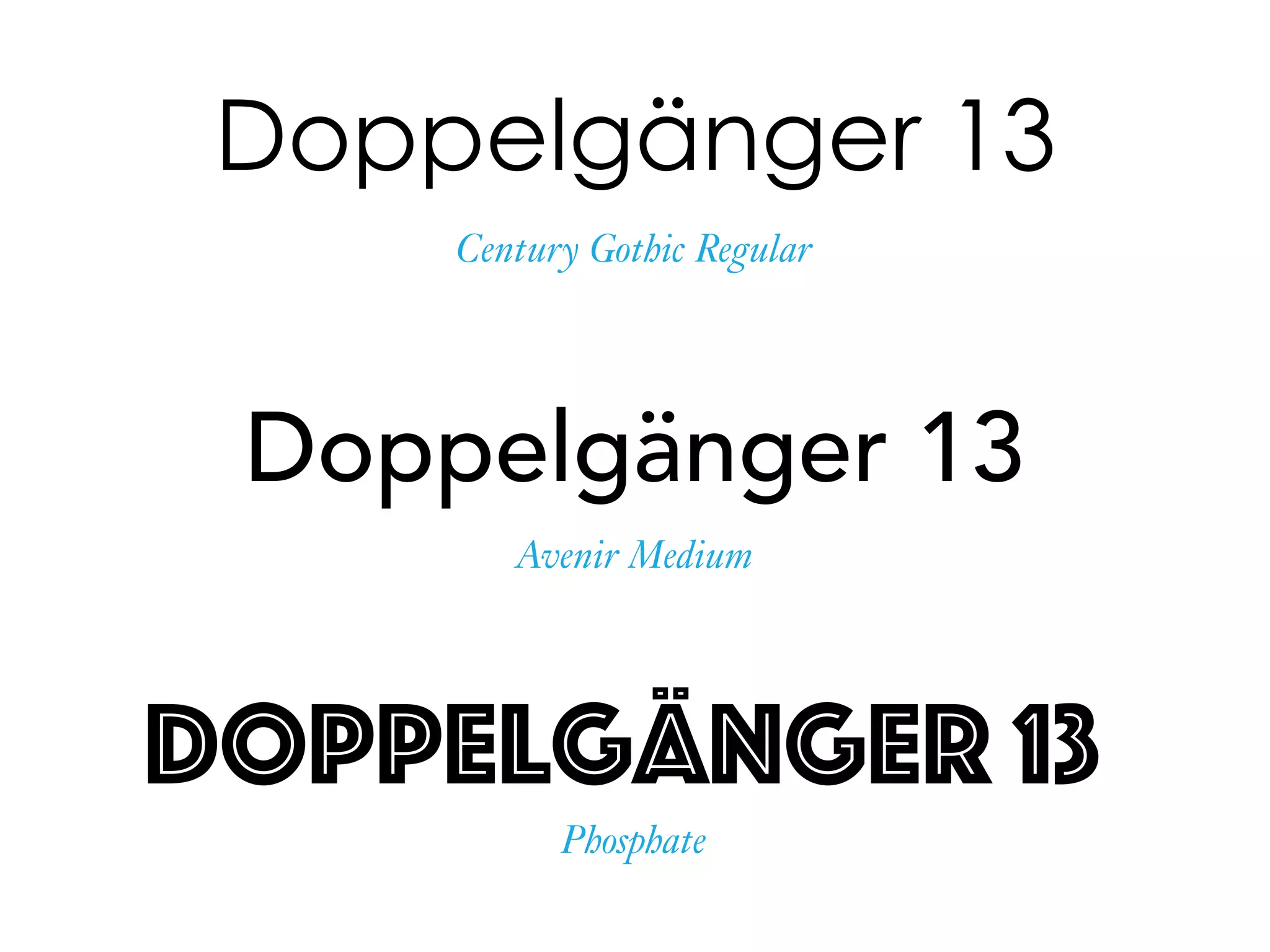 Doppelgänger 13
Doppelgänger 13
Phosphate
Century Gothic Regular
Doppelgänger 13
Avenir Medium
 