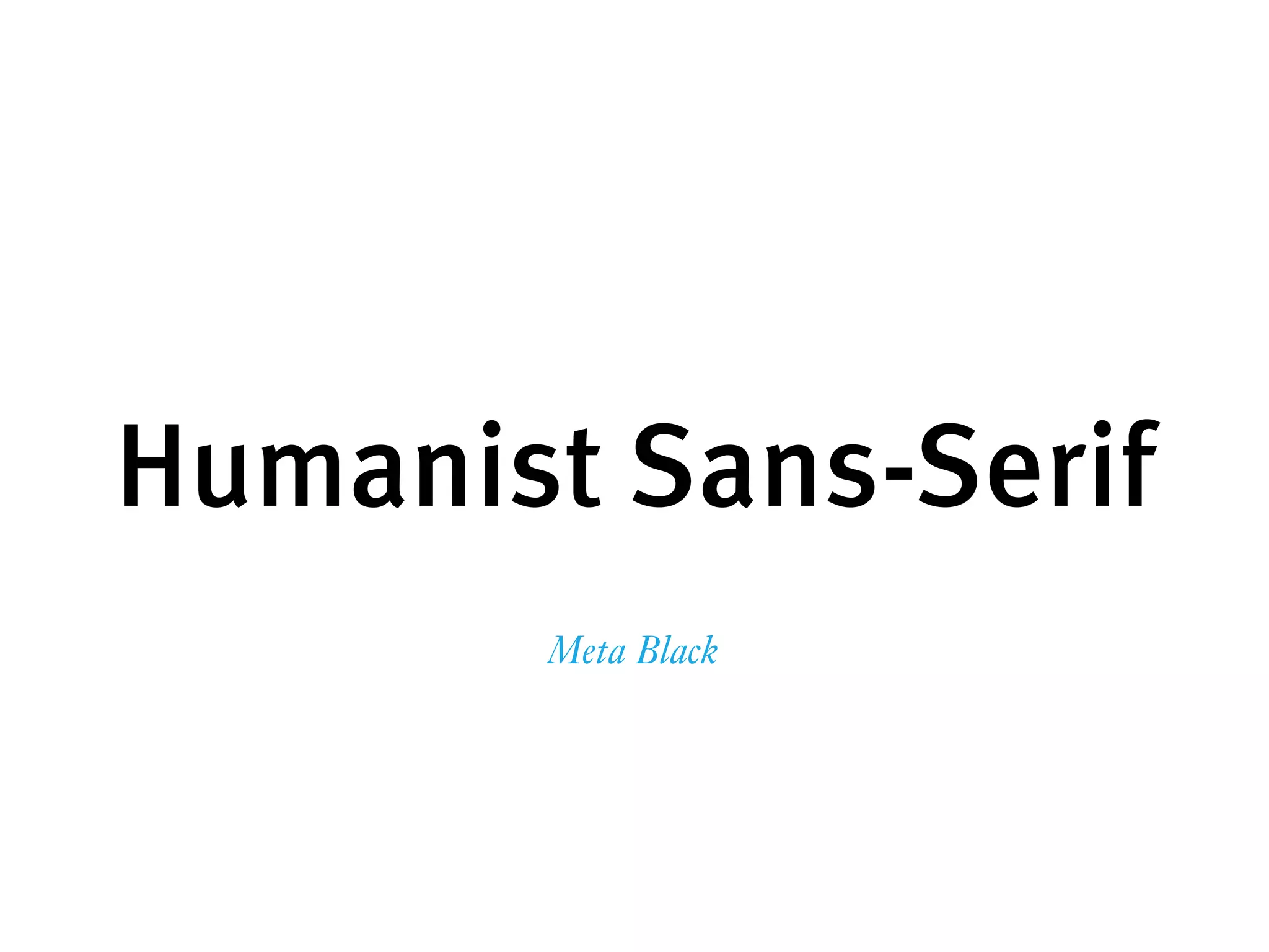 Humanist Sans-Serif
Meta Black
 