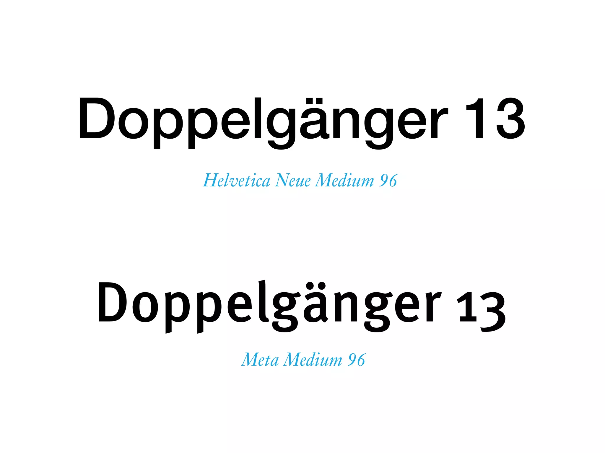 Doppelgänger 13
Doppelgänger 13
Meta Medium 96
Helvetica Neue Medium 96
 