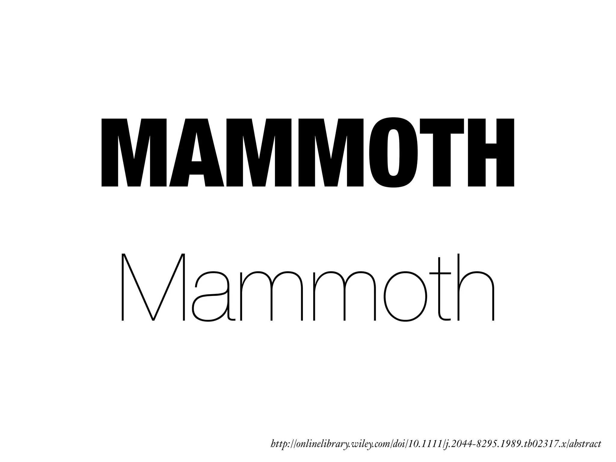 MAMMOTH
Mammoth
http://onlinelibrary.wiley.com/doi/10.1111/j.2044-8295.1989.tb02317.x/abstract
 