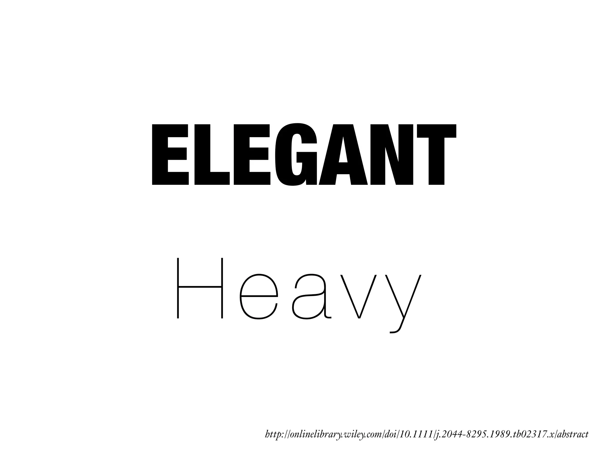 ELEGANT
Heavy
http://onlinelibrary.wiley.com/doi/10.1111/j.2044-8295.1989.tb02317.x/abstract
 