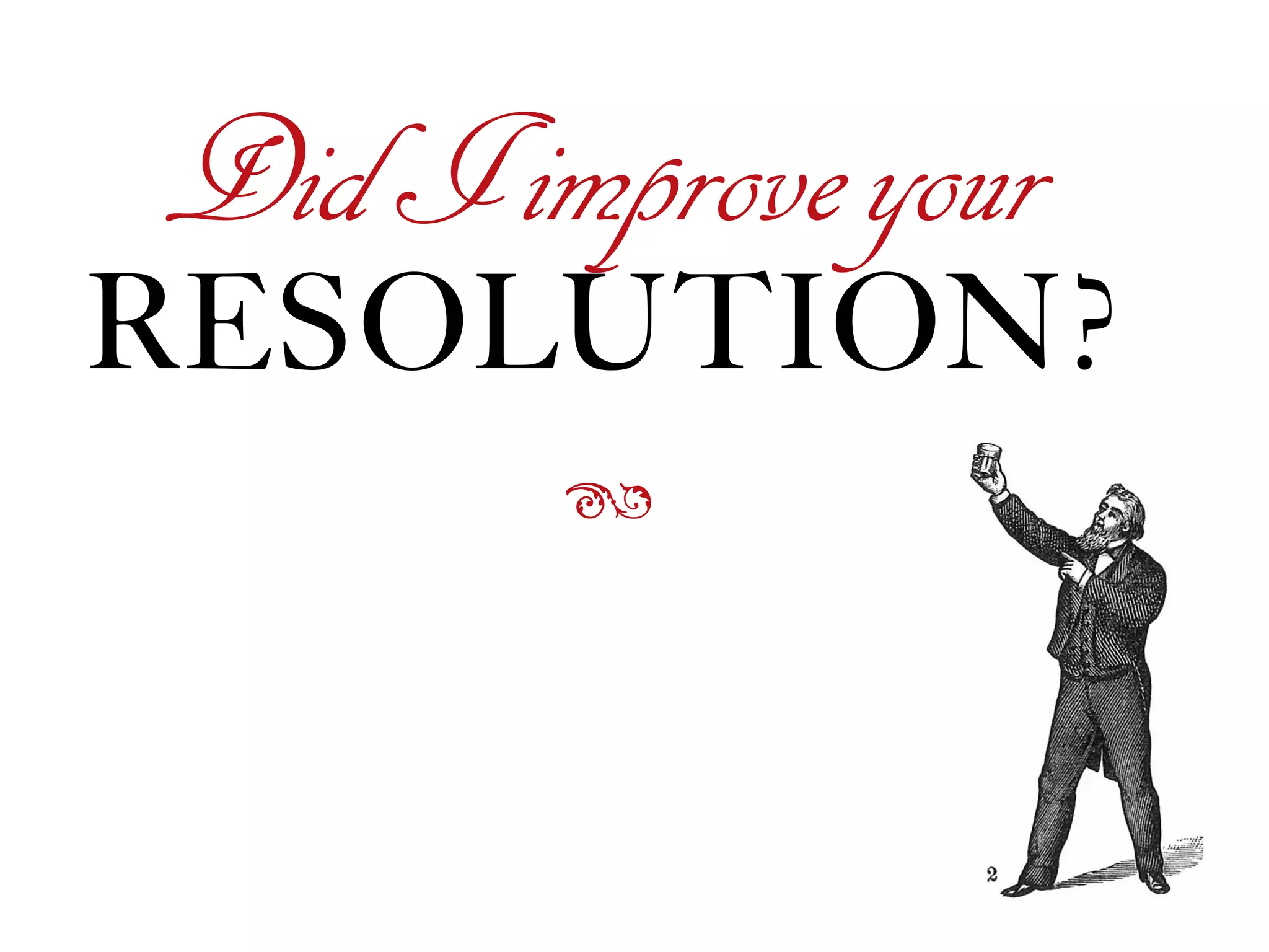 RESOLUTION?
ß
DidIimproveyour
 