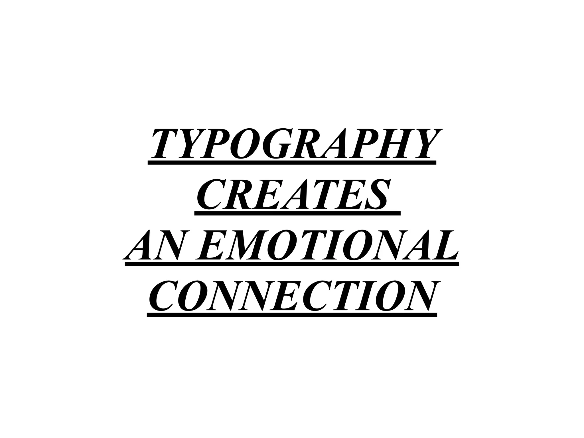 TYPOGRAPHY
CREATES  
AN EMOTIONAL
CONNECTION
 