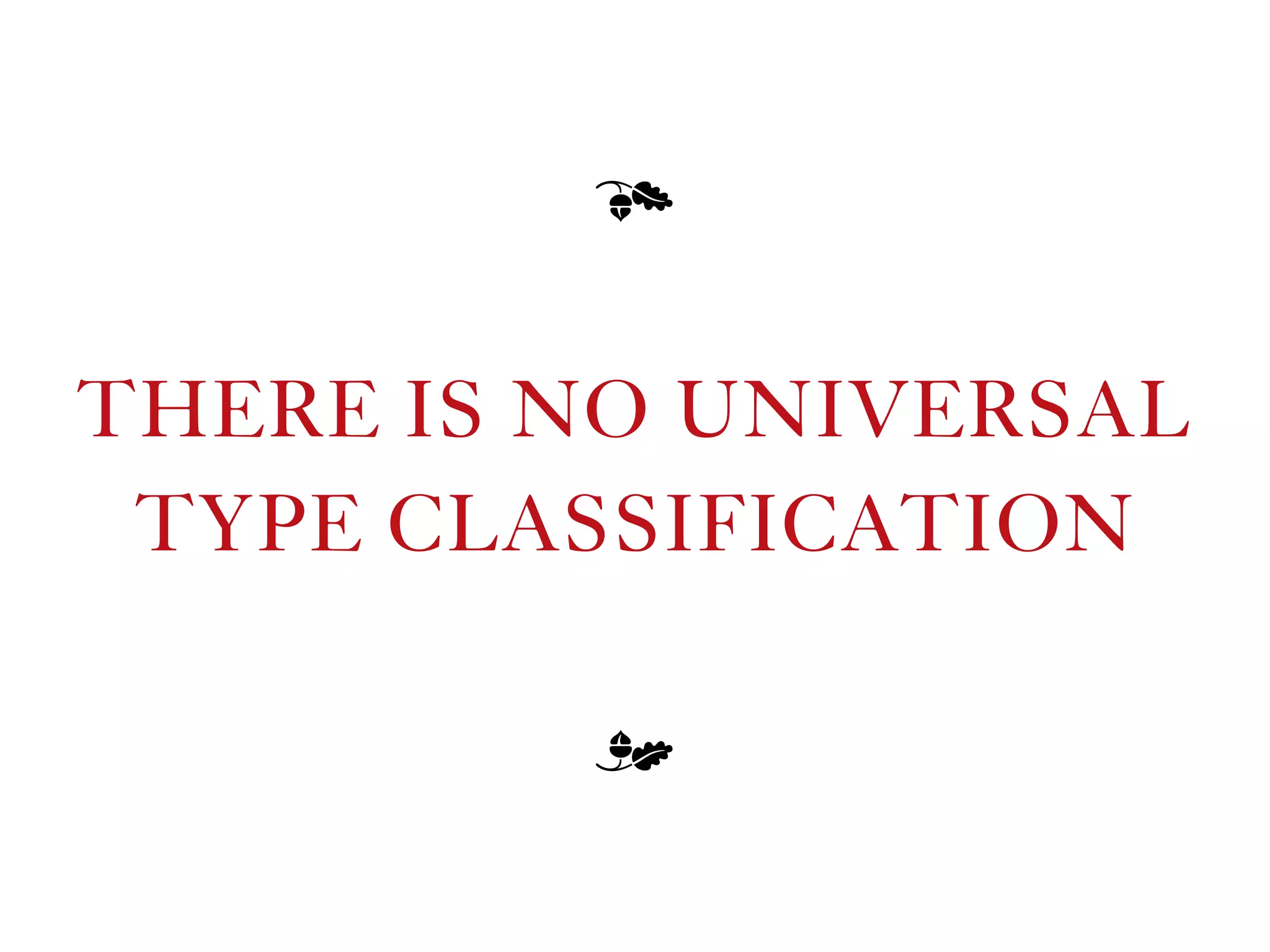 THERE IS NO UNIVERSAL
TYPE CLASSIFICATION
m
m
 