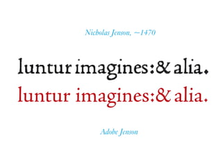 luntur imagines:&alia.
Adobe Jenson
Nicholas Jenson, ~1470
 