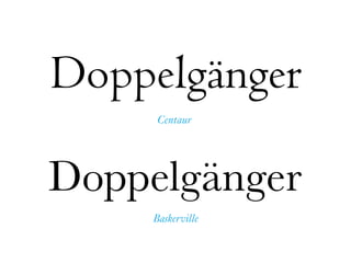 Baskerville
Centaur
Doppelgänger
Doppelgänger
 