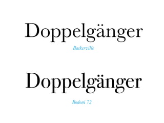 Bodoni 72
Doppelgänger
Baskerville
Doppelgänger
 