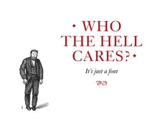 WHO  
THE HELL  
CARES?
It’s just a font
◆
◆
ß
 