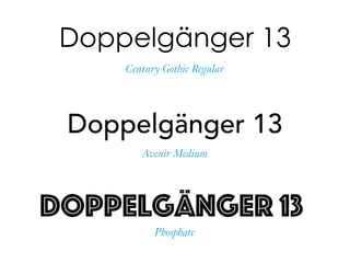 Doppelgänger 13
Doppelgänger 13
Phosphate
Century Gothic Regular
Doppelgänger 13
Avenir Medium
 