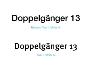 Doppelgänger 13
Doppelgänger 13
Meta Medium 96
Helvetica Neue Medium 96
 