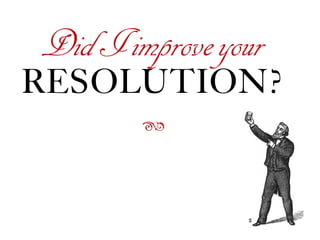 RESOLUTION?
ß
DidIimproveyour
 