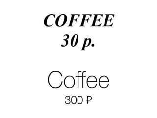 COFFEE
30 р.
Coﬀee
300 ₽
 