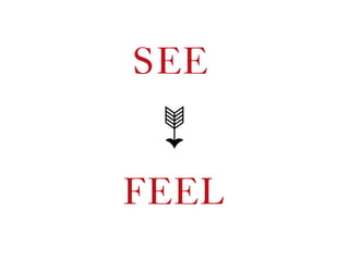 SEE
FEEL
➳
 
