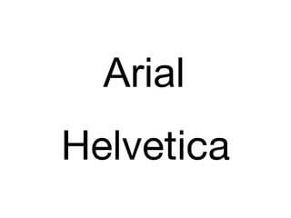 Arial
Helvetica
 