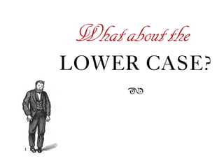 Whataboutthe
LOWER CASE?
ß
 