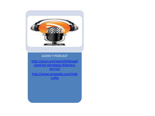 AUDIO Y PODCAST
http://prezi.com/weanfoh6mpp0
/podcast-estrategia-didactica-
con-tic/
http://www.sonowebs.com/inde
x.php
 