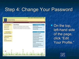 Step 4: Change Your PasswordStep 4: Change Your Password
 On the top,On the top,
left-hand sideleft-hand side
of the page,of the page,
click “Editclick “Edit
Your Profile.”Your Profile.”
 