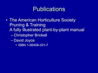 Publications The American Horticulture Society Pruning & Training A fully illustrated plant-by-plant manual Christopher Brickell David Joyce ISBN 1-56458-331-7 