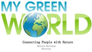Connecting People with Nature 
Natalie Kyriacou 
Director 
 