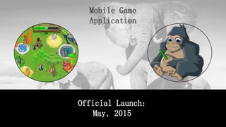 Mobile Game
Application
Official Launch:
May, 2015
 