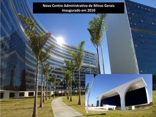 Novo Centro Administrativo de Minas Gerais
           Inaugurado em 2010
 