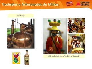 Tradições e Artesanatos de Minas

        Cachaça




                         Mãos de Minas – Trabalho Artesão
 