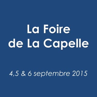 La Foire
de La Capelle
4,5 & 6 septembre 2015
 