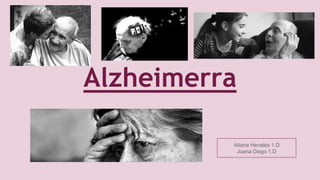Alzheimerra
Aitana Henales 1.D
Joana Diego 1.D
 